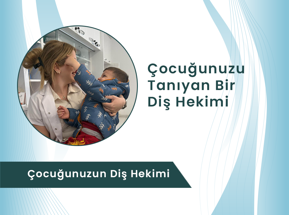 Çocuğunuzu Tanıyan Bir Diş Hekimi