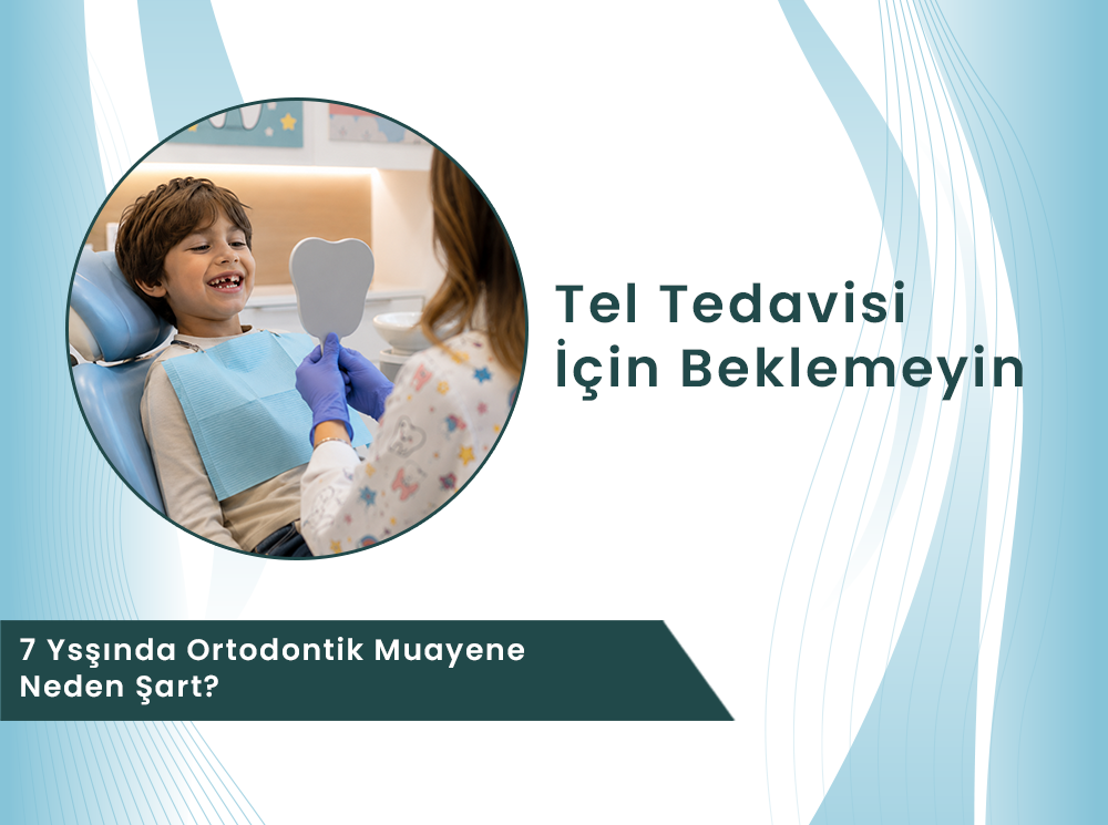 Tel Tedavisi İçin Beklemeyin: 7 Yaşında Ortodontik Muayene Neden Şart?